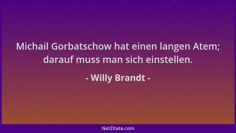 Willy Brandt - Michail Gorbatschow hat einen langen Atem; darauf muss man sich einstellen....