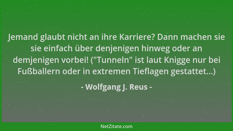 Wolfgang J. Reus - Jemand glaubt nicht an ihre Karriere? Dann machen sie sie einfach über denjenigen hinweg oder an demjeni...
