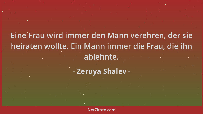 Zeruya Shalev - Eine Frau wird immer den Mann verehren, der sie heiraten wollte. Ein Mann immer die Frau, die ihn ablehnte....