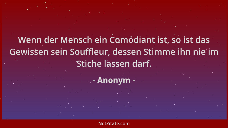 Anonym - Wenn der Mensch ein Comödiant ist, so ist das Gewissen sein Souffleur, dessen Stimme ihn nie im Stiche lassen darf...