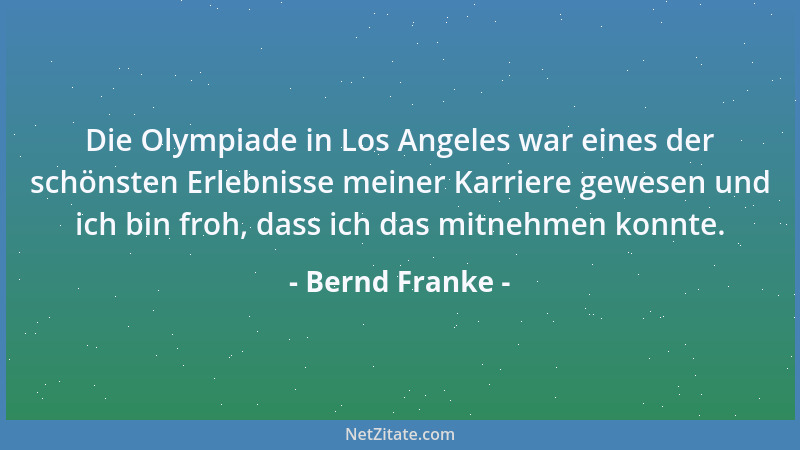 Bernd Franke - Die Olympiade in Los Angeles war eines der schönsten Erlebnisse meiner Karriere gewesen und ich bin froh, da...