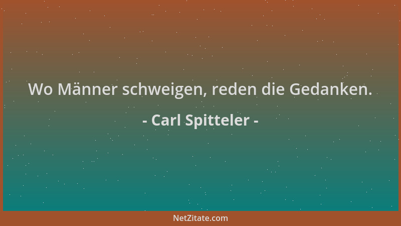 Carl Spitteler - Wo Männer schweigen, reden die Gedanken....