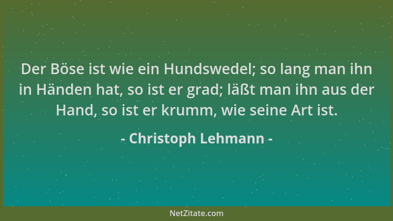 Christoph Lehmann - Der Böse ist wie ein Hundswedel; so lang man ihn in Händen hat, so ist er grad; läßt man ihn aus der Ha...