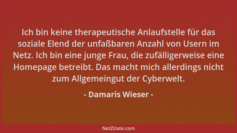 Damaris Wieser - Ich bin keine therapeutische Anlaufstelle für das soziale Elend der unfaßbaren Anzahl von Usern im Netz. I...