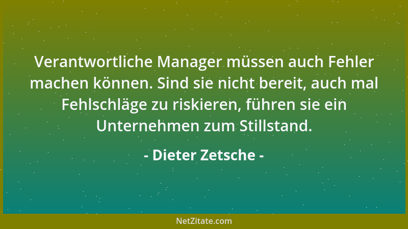 Dieter Zetsche - Verantwortliche Manager müssen auch Fehler machen können. Sind sie nicht bereit, auch mal Fehlschläge zu r...