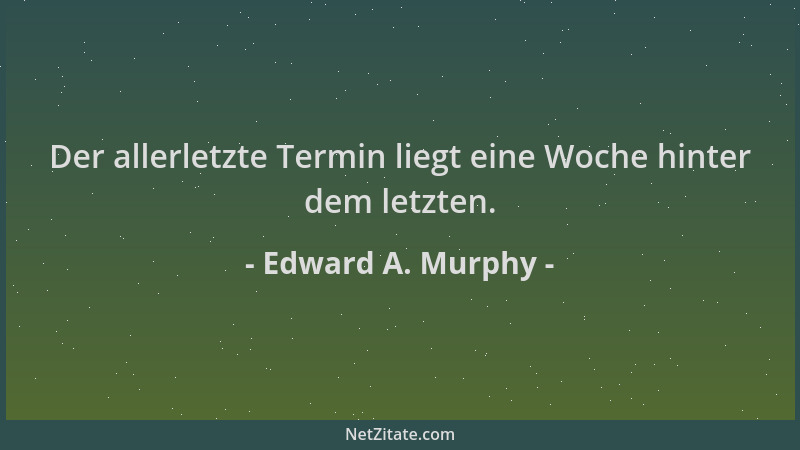 Edward A. Murphy - Der allerletzte Termin liegt eine Woche hinter dem letzten....