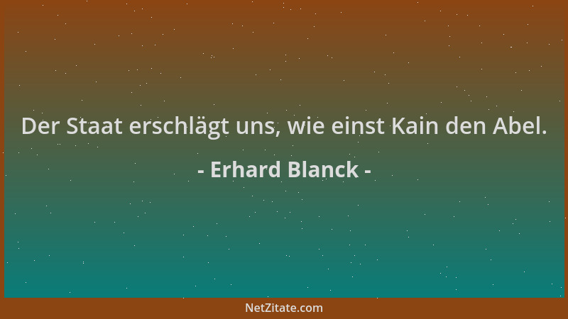 Erhard Blanck - Der Staat erschlägt uns, wie einst Kain den Abel....