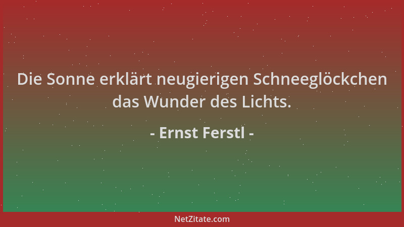 Ernst Ferstl - Die Sonne erklärt neugierigen Schneeglöckchen das Wunder des Lichts....