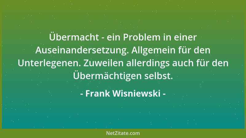 Frank Wisniewski - Übermacht - ein Problem in einer Auseinandersetzung. Allgemein für den Unterlegenen. Zuweilen allerdings...