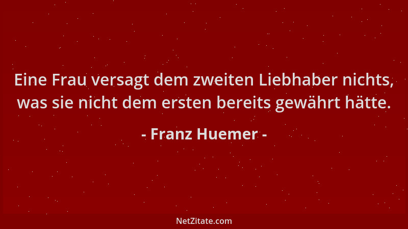 Franz Huemer - Eine Frau versagt dem zweiten Liebhaber nichts, was sie nicht dem ersten bereits gewährt hätte....