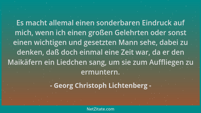 Georg Christoph Lichtenberg - Es macht allemal einen sonderbaren Eindruck auf mich, wenn ich einen großen Gelehrten oder so...