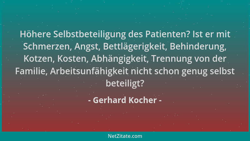 Gerhard Kocher - Höhere Selbstbeteiligung des Patienten? Ist er mit Schmerzen, Angst, Bettlägerigkeit, Behinderung, Kotzen,...