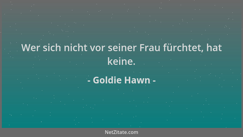 Goldie Hawn - Wer sich nicht vor seiner Frau fürchtet, hat keine....