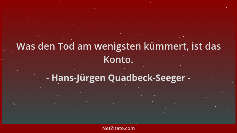 Hans-Jürgen Quadbeck-Seeger - Was den Tod am wenigsten kümmert, ist das Konto....
