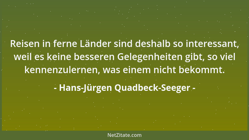 Hans-Jürgen Quadbeck-Seeger - Reisen in ferne Länder sind deshalb so interessant, weil es keine besseren Gelegenheiten gibt...