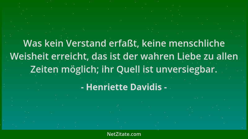 Henriette Davidis - Was kein Verstand erfaßt, keine menschliche Weisheit erreicht, das ist der wahren Liebe zu allen Zeiten...