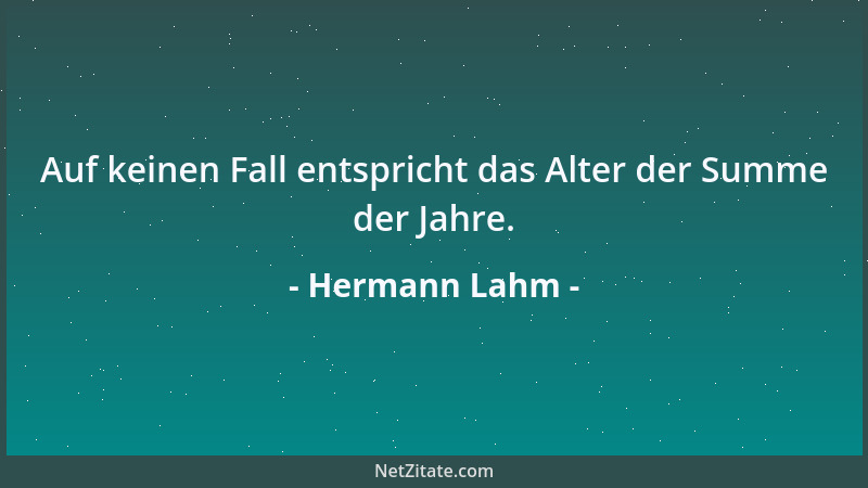 Hermann Lahm - Auf keinen Fall entspricht das Alter der Summe der Jahre....