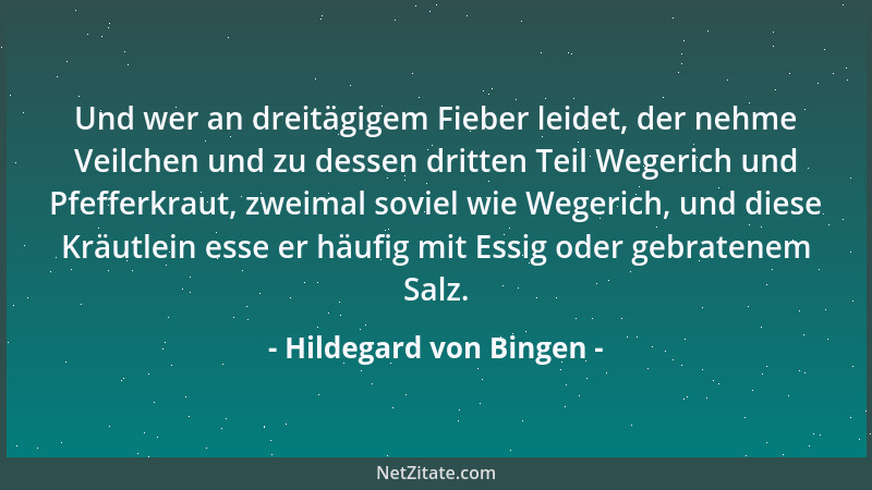 Hildegard von Bingen - Und wer an dreitägigem Fieber leidet, der nehme Veilchen und zu dessen dritten Teil Wegerich und Pfe...