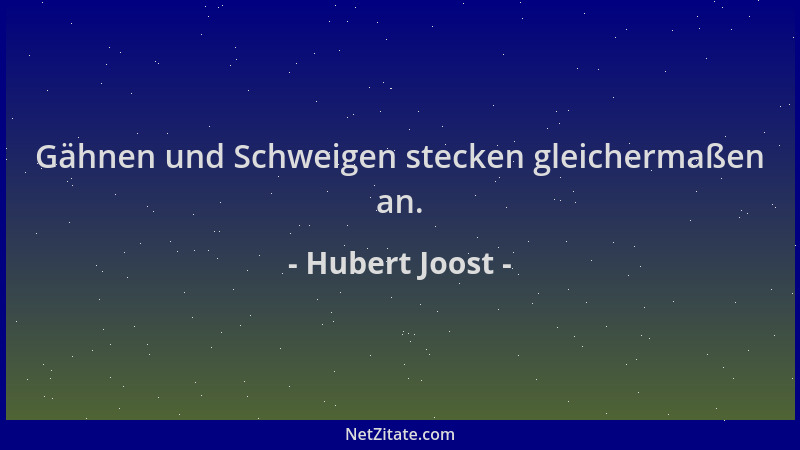 Hubert Joost - Gähnen und Schweigen stecken gleichermaßen an....
