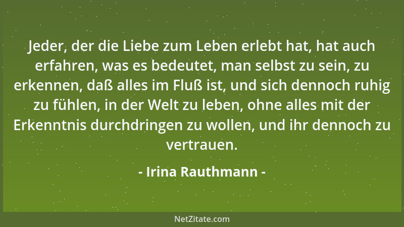 Irina Rauthmann - Jeder, der die Liebe zum Leben erlebt hat, hat auch erfahren, was es bedeutet, man selbst zu sein, zu erk...