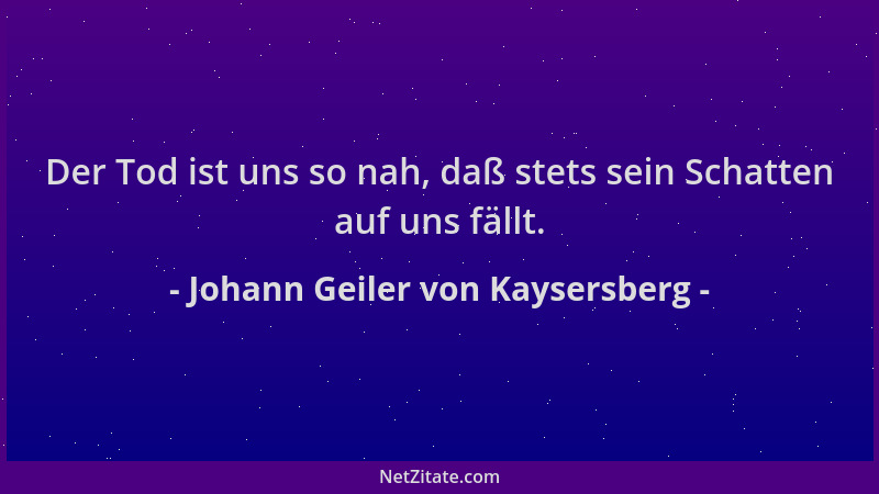 Johann Geiler von Kaysersberg - Der Tod ist uns so nah, daß stets sein Schatten auf uns fällt....