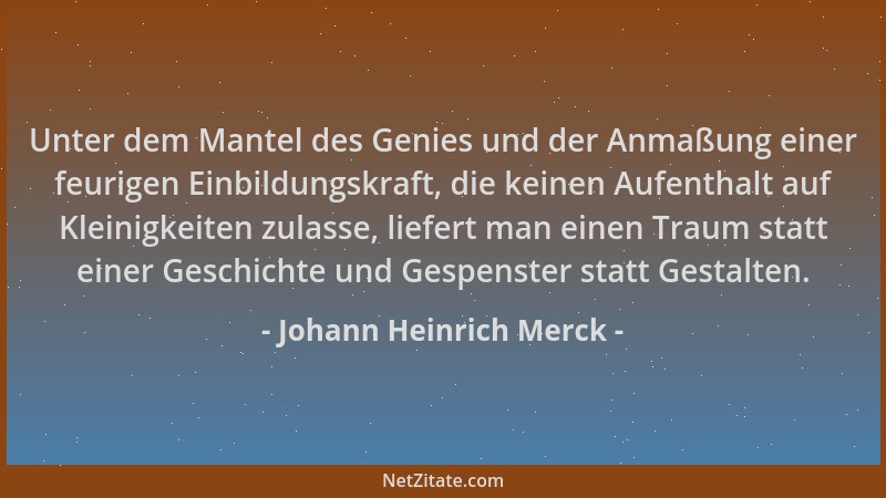 Johann Heinrich Merck - Unter dem Mantel des Genies und der Anmaßung einer feurigen Einbildungskraft, die keinen Aufenthalt...