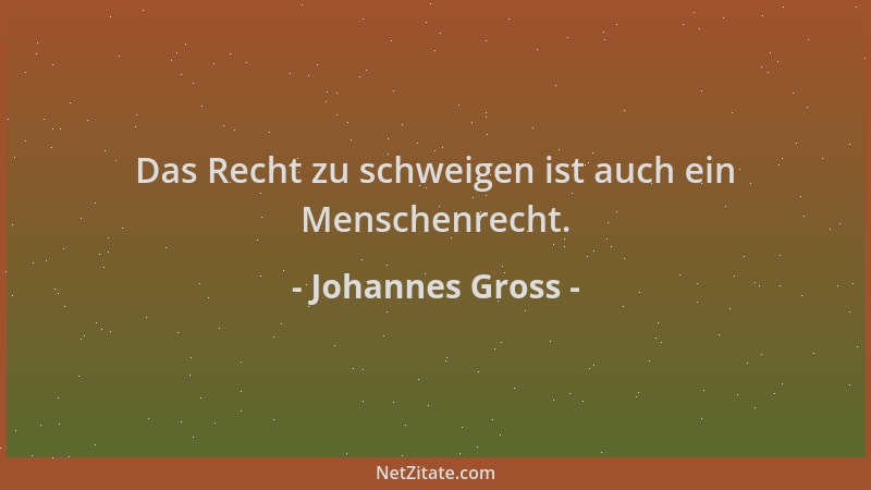 Johannes Gross - Das Recht zu schweigen ist auch ein Menschenrecht....