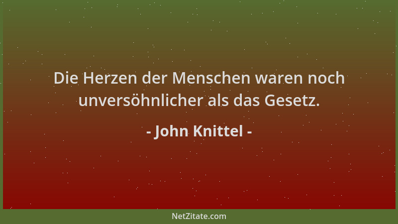 John Knittel - Die Herzen der Menschen waren noch unversöhnlicher als das Gesetz....