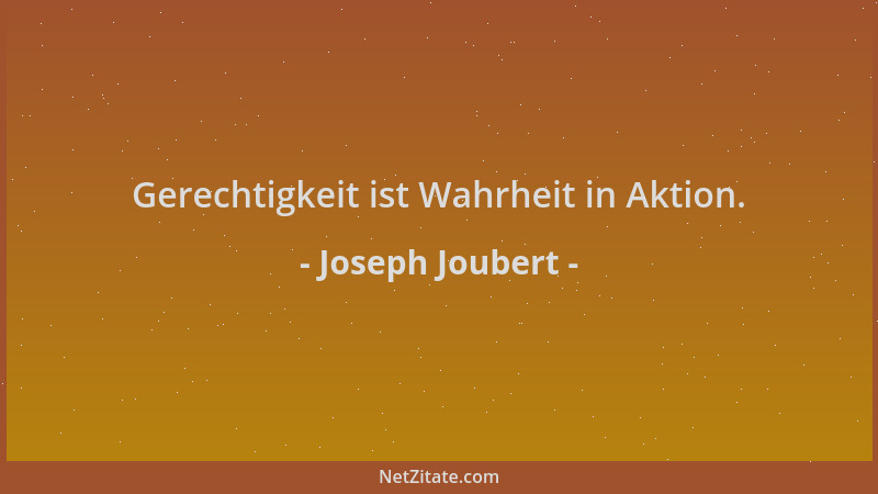 Joseph Joubert - Gerechtigkeit ist Wahrheit in Aktion....