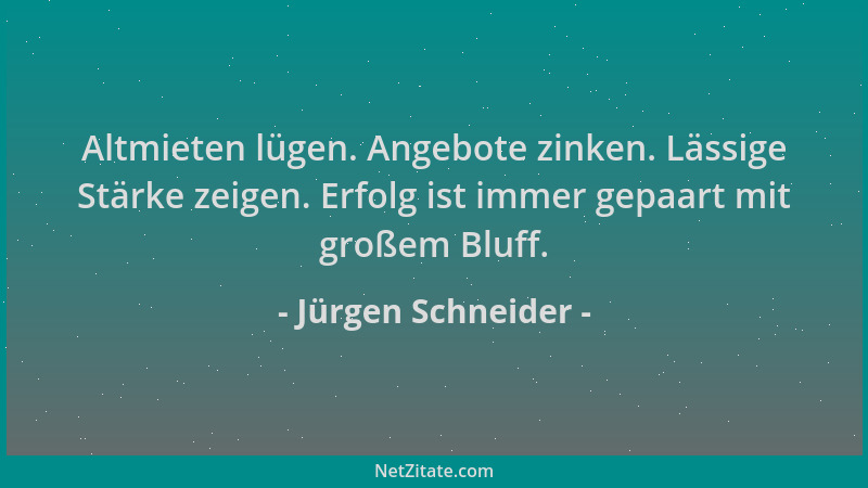Jürgen Schneider - Altmieten lügen. Angebote zinken. Lässige Stärke zeigen. Erfolg ist immer gepaart mit großem Bluff....