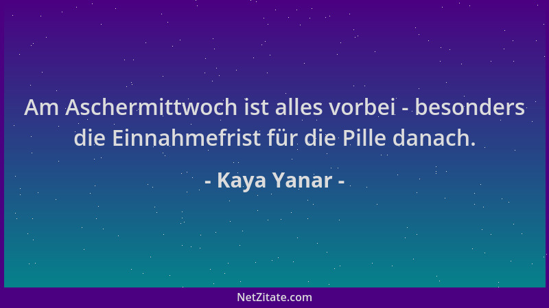 Kaya Yanar - Am Aschermittwoch ist alles vorbei - besonders die Einnahmefrist für die Pille danach....
