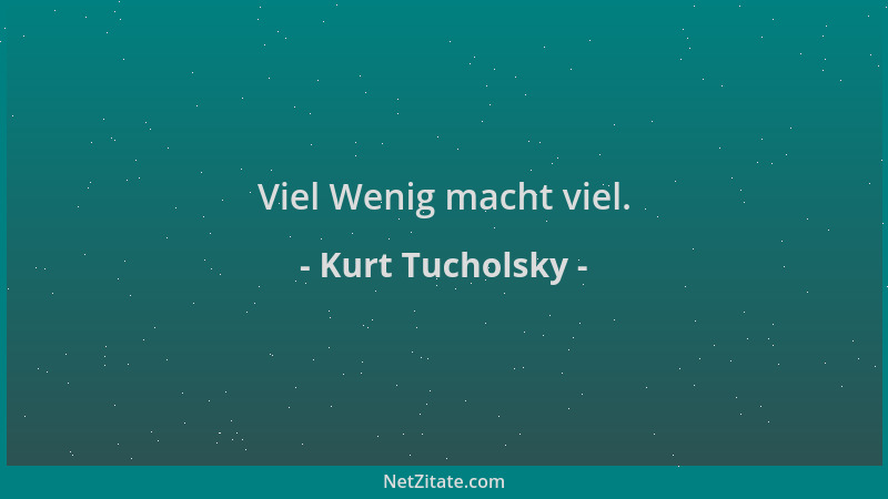 Kurt Tucholsky - Viel Wenig macht viel....