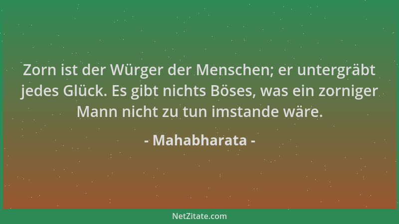 Mahabharata - Zorn ist der Würger der Menschen; er untergräbt jedes Glück. Es gibt nichts Böses, was ein zorniger Mann nich...