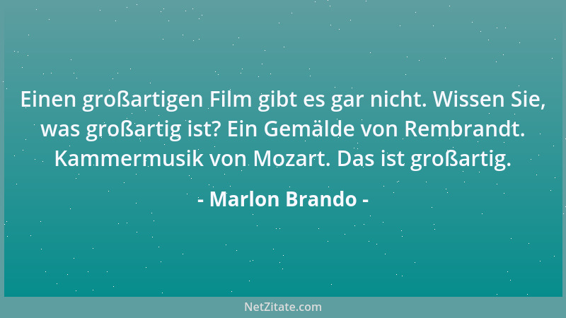 Marlon Brando - Einen großartigen Film gibt es gar nicht. Wissen Sie, was großartig ist? Ein Gemälde von Rembrandt. Kammerm...