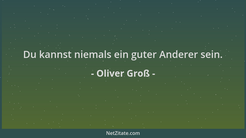Oliver Groß - Du kannst niemals ein guter Anderer sein....