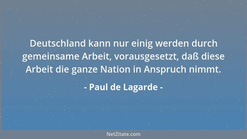 Paul de Lagarde - Ideale sind keine Leckerbissen, sondern tägliches Brot....