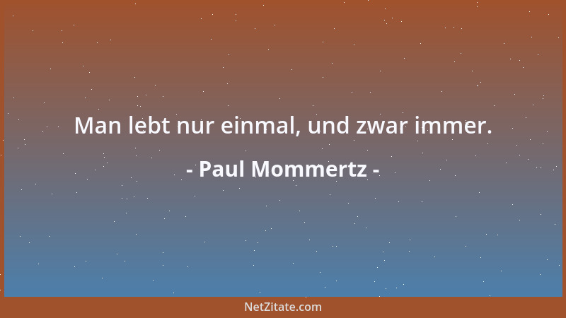 Paul Mommertz - Man lebt nur einmal, und zwar immer....