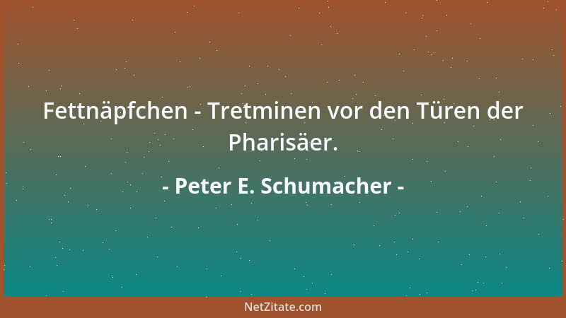 Peter E. Schumacher - Fettnäpfchen - Tretminen vor den Türen der Pharisäer....