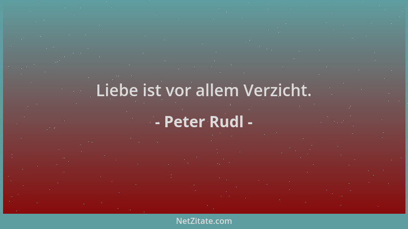 Peter Rudl - Liebe ist vor allem Verzicht....