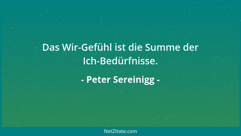 Peter Sereinigg - Das Wir-Gefühl ist die Summe der Ich-Bedürfnisse....