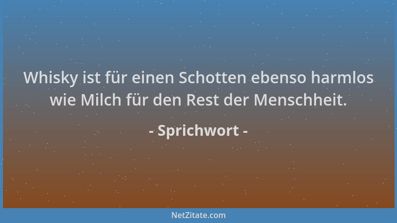 Sprichwort - Whisky ist für einen Schotten ebenso harmlos wie Milch für den Rest der Menschheit....