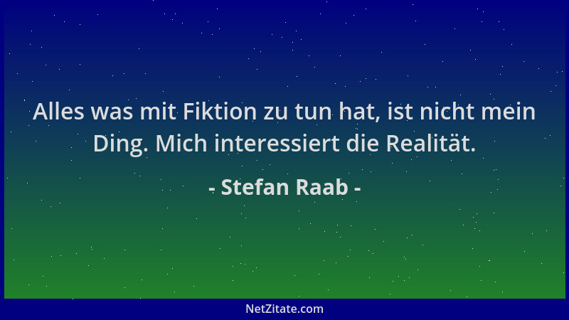Stefan Raab - Alles was mit Fiktion zu tun hat, ist nicht mein Ding. Mich interessiert die Realität....