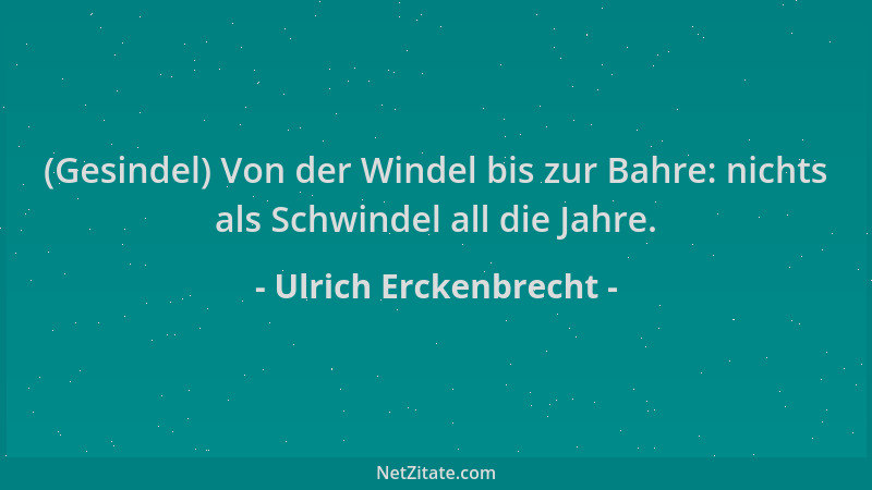 Ulrich Erckenbrecht - (Gesindel) Von der Windel bis zur Bahre: nichts als Schwindel all die Jahre....