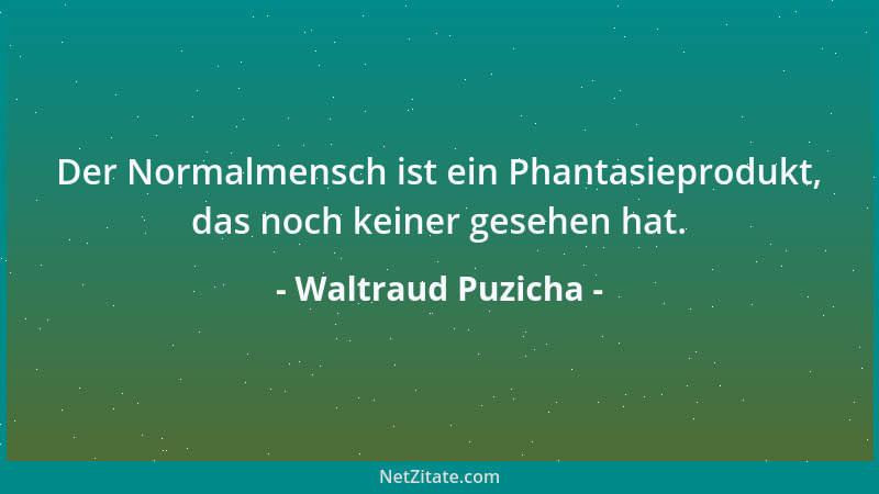Waltraud Puzicha - Der Normalmensch ist ein Phantasieprodukt, das noch keiner gesehen hat....
