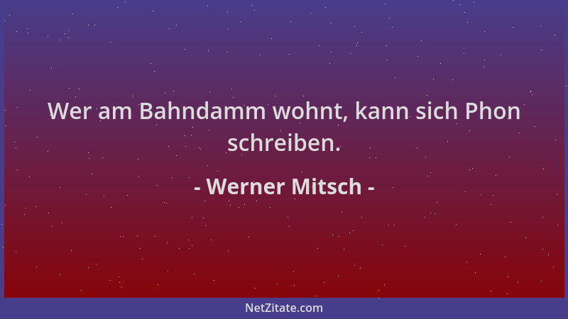 Werner Mitsch - Wer am Bahndamm wohnt, kann sich Phon schreiben....