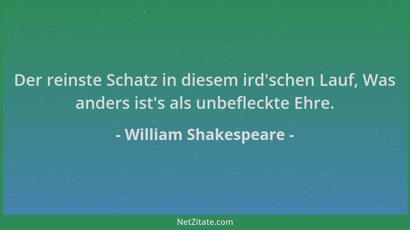 William Shakespeare - Der reinste Schatz in diesem ird 'schen Lauf, Was anders ist 's als unbefleckte Ehre....