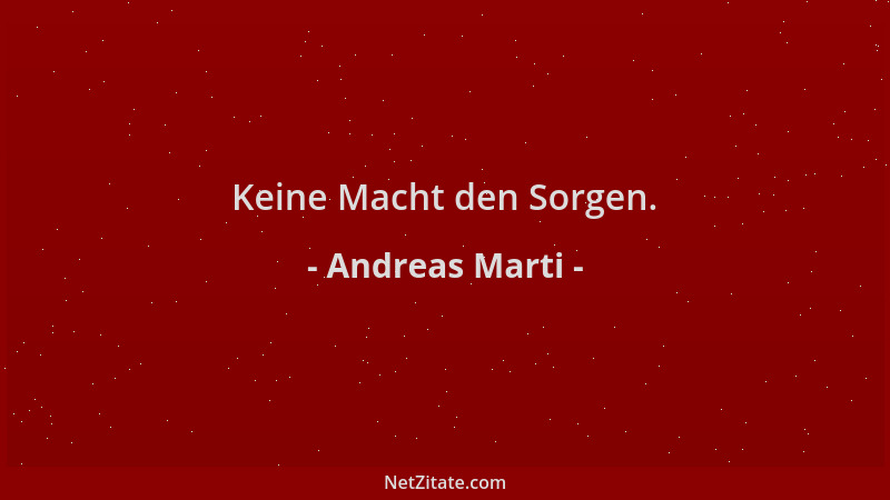 Andreas Marti - Keine Macht den Sorgen....