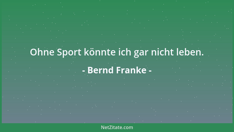 Bernd Franke - Ohne Sport könnte ich gar nicht leben....