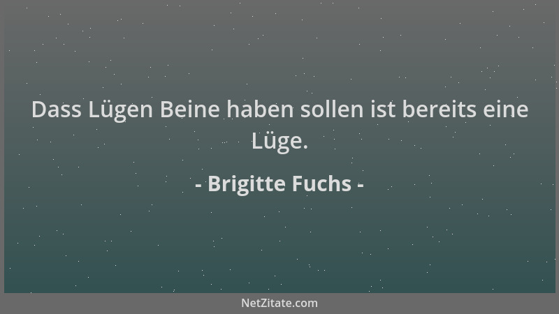 Brigitte Fuchs - Dass Lügen Beine haben sollen ist bereits eine Lüge....