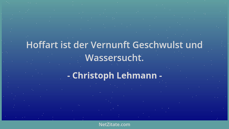 Christoph Lehmann - Hoffart ist der Vernunft Geschwulst und Wassersucht....